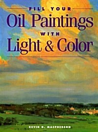 Fill Your Oil Paintings With Light & Color (Hardcover, 1st)