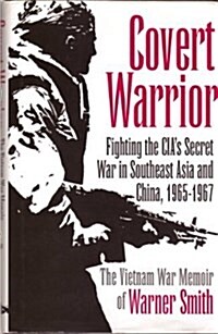 Covert Warrior: Fighting the CIAs Secret War in Southeast Asia and China, 1965-1967 (Hardcover, First Edition)
