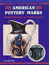 Debolts Dictionary of American Pottery Marks, Whiteware and Porcelain: Whiteware and Porcelain (Paperback)