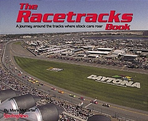 The Racetracks Book : A Journey Across AMerica and Around the Tracks Where Stock Cars Roar (Hardcover, First Edition)