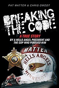 Breaking the Code: A True Story by a Hells Angel President and the Cop Who Pursued Him (Paperback)