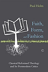 Faith, Form, and Fashion : Classical Reformed Theology and its Postmodern Critics (Paperback)