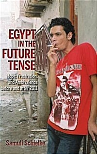 Egypt in the Future Tense: Hope, Frustration, and Ambivalence Before and After 2011 (Hardcover)