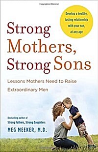 Strong Mothers, Strong Sons: Lessons Mothers Need to Raise Extraordinary Men (Paperback)