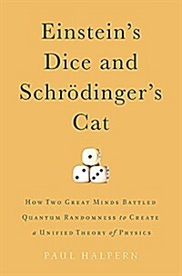Einsteins Dice and Schrodingers Cat: How Two Great Minds Battled Quantum Randomness to Create a Unified Theory of Physics (Hardcover)