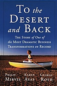To the Desert and Back: The Story of One of the Most Dramatic Business Transformations on Record (Paperback)