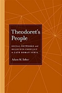 Theodorets People: Social Networks and Religious Conflict in Late Roman Syriavolume 48 (Hardcover)