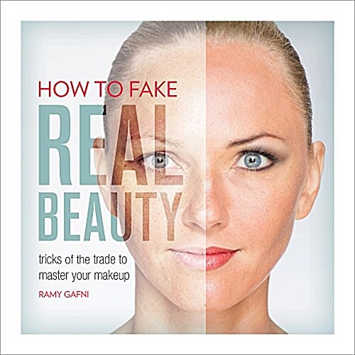 How to Fake Real Beauty: Tricks of the Trade to Master Your Makeup (Paperback)