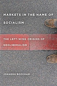 Markets in the Name of Socialism: The Left-Wing Origins of Neoliberalism (Hardcover)