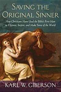 Saving the Original Sinner: How Christians Have Used the Bibles First Man to Oppress, Inspire, and Make Sense of the World (Hardcover)