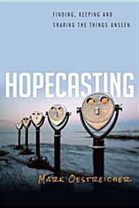 Hopecasting: Finding, Keeping and Sharing the Things Unseen (Paperback)