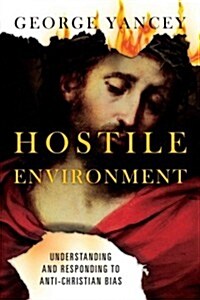 Hostile Environment: Understanding and Responding to Anti-Christian Bias (Paperback)