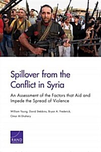 Spillover from the Conflict in Syria: An Assessment of the Factors That Aid and Impede the Spread of Violence (Paperback)