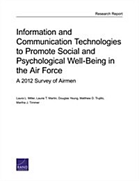 Information and Communication Technologies to Promote Social and Psychological Well-Being in the Air Force: A 2012 Survey of Airmen (Paperback)