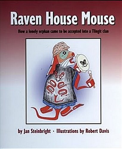 Raven House Mouse: How a Lonely Orphan Came to Be Accepted Into a Tlingit Clan (Hardcover)