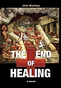 The End of Healing: A Journey Through the Underworld of American Medicine (Hardcover)