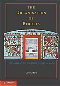 The Urbanisation of Etruria : Funerary Practices and Social Change, 700–600 BC (Paperback)