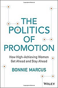 The Politics of Promotion: How High-Achieving Women Get Ahead and Stay Ahead (Hardcover)