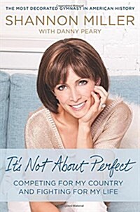 Its Not about Perfect: Competing for My Country and Fighting for My Life (Hardcover)