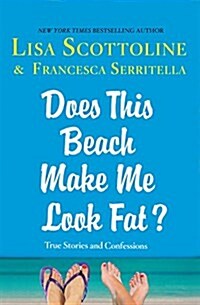 Does This Beach Make Me Look Fat?: True Stories and Confessions (Hardcover)