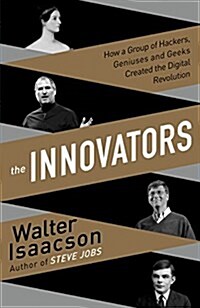 The Innovators How a Group of Inventors, Hackers, Geniuses, and Geeks Created the Digital Revolution (Hardcover)