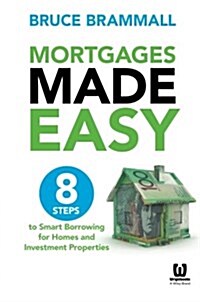 Mortgages Made Easy: 8 Steps to Smart Borrowing for Homes and Investment Properties (Paperback)