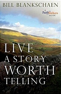 A Story Worth Telling: Your Field Guide to Living an Authentic Life (Paperback)