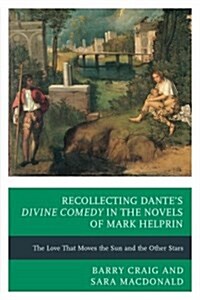 Recollecting Dantes Divine Comedy in the Novels of Mark Helprin: The Love That Moves the Sun and the Other Stars (Hardcover)