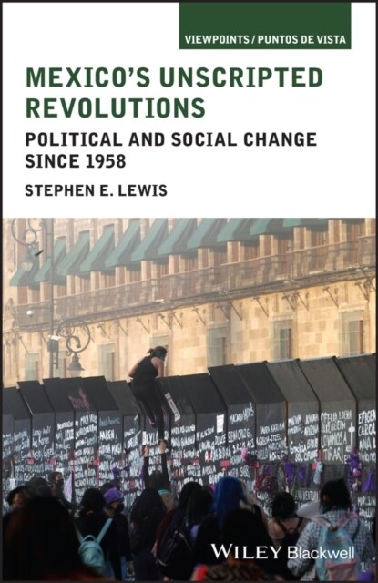 Mexicos Unscripted Revolutions : Political and Social Change since 1958 (Paperback)