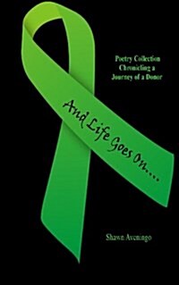 And Life Goes On....: Poetry Collection Chronicling the Journey of a Donor (Paperback)