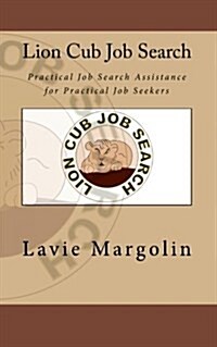 Lion Cub Job Search: Practical Job Search Assistance for Practical Job Seekers (Paperback)