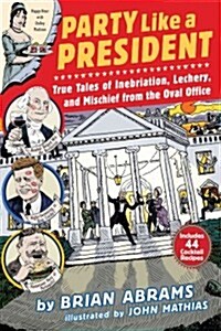 Party Like a President: True Tales of Inebriation, Lechery, and Mischief from the Oval Office (Paperback)