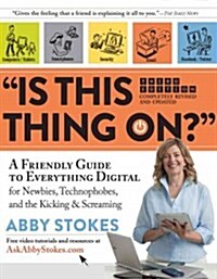 is This Thing On?: A Friendly Guide to Everything Digital for Newbies, Technophobes, and the Kicking & Screaming (Hardcover)