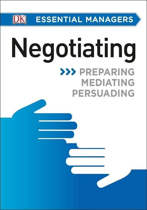 DK Essential Managers: Negotiating: Preparing, Mediating, Persuading (Paperback)