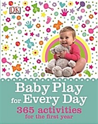 Baby Play for Every Day : 365 Activities for the First Year (Hardcover)