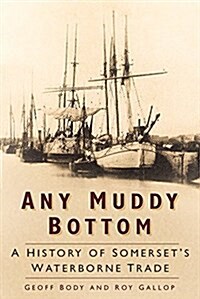 Any Muddy Bottom : A History of Somersets Waterborne Trade (Paperback)