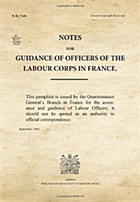 Notes for Guidance of Officers of the Labour Corps in France : SS728 (Paperback)