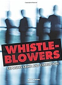 Whistle-Blowers: Exposing Crime and Corruption (Library Binding)