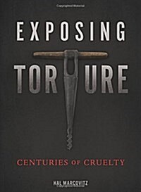 Exposing Torture: Centuries of Cruelty (Library Binding)