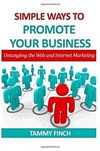 Simple Ways to Promote Your Business: Untangling the Web and Internet Marketing (Paperback)