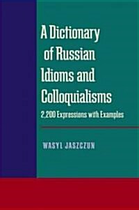 A Dictionary of Russian Idioms and Colloquialisms: 2,200 Expressions with Examples (Paperback)