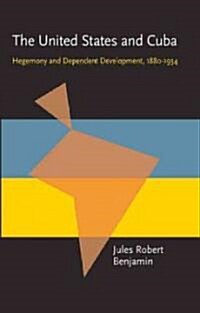 The United States and Cuba: Hegemony and Dependent Development, 1880-1934 (Paperback)