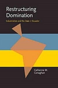 Restructuring Domination: Industrialists and the State in Ecuador (Paperback)