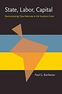 State, Labor, Capital: Democratizing Class Relations in the Southern Cone (Paperback)