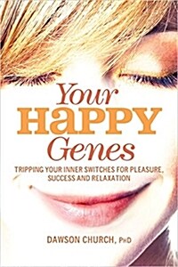 Your Happy Genes: Tripping Your Inner Switches for Pleasure, Success, and Relaxation (Hardcover, First Edition)