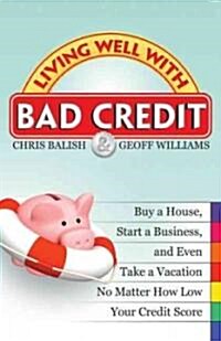 Living Well with Bad Credit: Buy a House, Start a Business, and Even Take a Vacation--No Matter How Low Your Credit Score (Paperback)