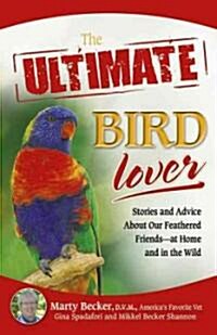 The Ultimate Bird Lover: Stories and Advice on Our Feathered Friends at Home and in the Wild (Paperback)