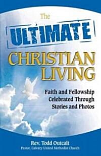 The Ultimate Christian Living: Faith and Fellowship Celebrated Through Stories and Photos (Paperback)