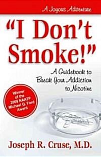 I Dont Smoke!: A Guidebook to Break Your Addiction to Nicotine (Paperback)