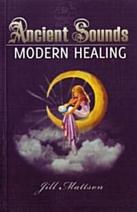Ancient Sounds Modern Healing: Intelligence, Health, and Energy Through the Magic of Music (Paperback)
